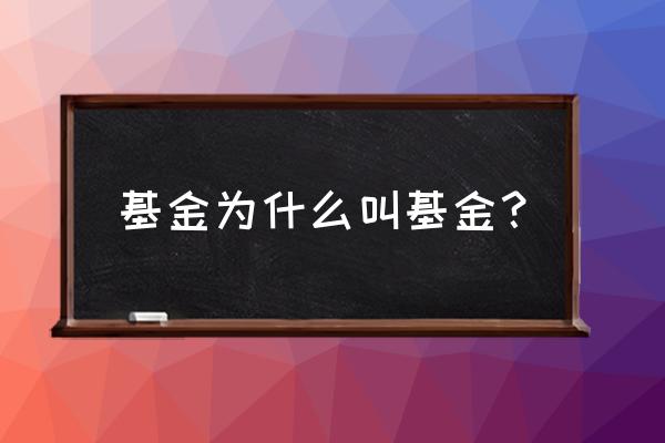 基金啥意思是 基金为什么叫基金？