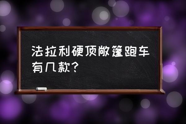 跑车是不是都可以敞篷 法拉利硬顶敞篷跑车有几款？