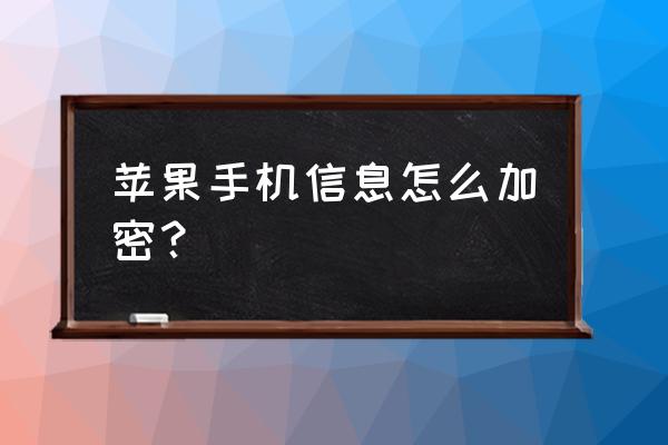 苹果手机如何对信息加密 苹果手机信息怎么加密？