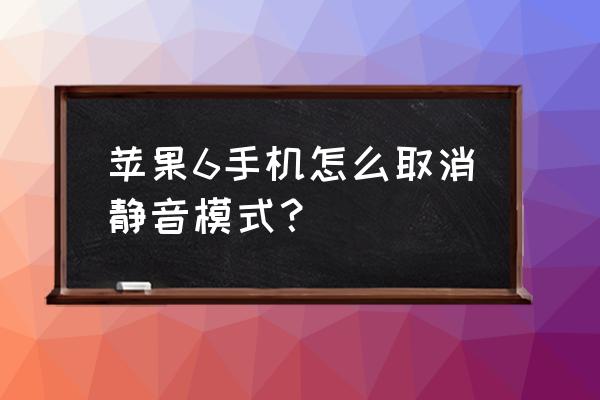 苹果六手机怎么关闭静音 苹果6手机怎么取消静音模式？