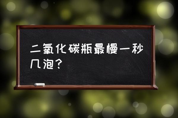 草缸二氧化碳几泡怎么计算 二氧化碳瓶最慢一秒几泡？