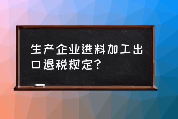 进料加工贸易出口有没有退税 生产企业进料加工出口退税规定？