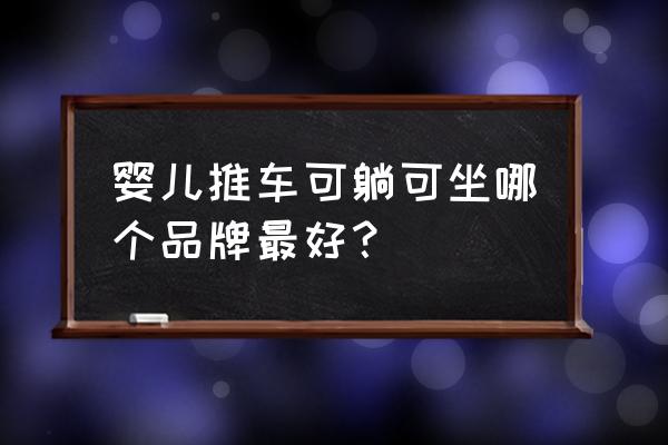 买什么婴儿车比较实用 婴儿推车可躺可坐哪个品牌最好？