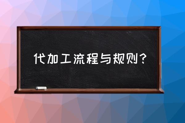 代加工需要签合同吗 代加工流程与规则？