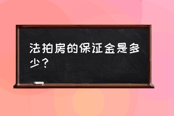 申请人拍卖房产需要缴纳保证金吗 法拍房的保证金是多少？