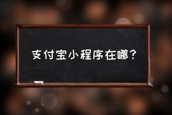 支付宝小程序模板哪里找 支付宝小程序在哪？