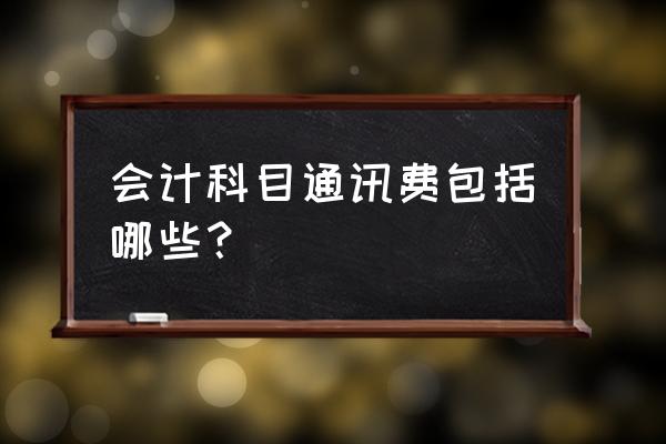 销售人员报销通讯费放哪个科目 会计科目通讯费包括哪些？