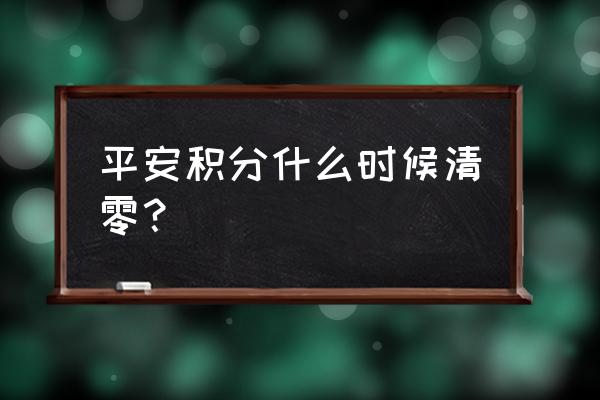 平安信用卡积分多久清零 平安积分什么时候清零？