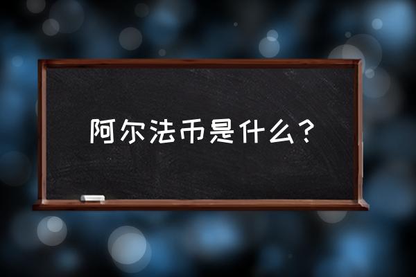 加密数字货币是什么艾尔法币 阿尔法币是什么？