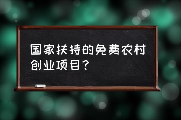 农产品加工哪些免费 国家扶持的免费农村创业项目？