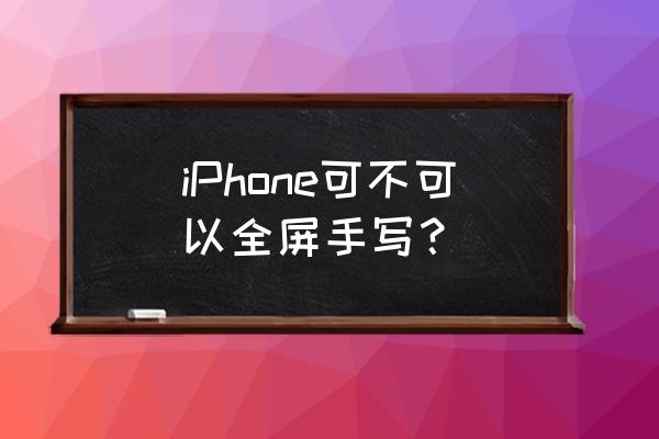 苹果手机怎样找手写全屏 iPhone可不可以全屏手写？