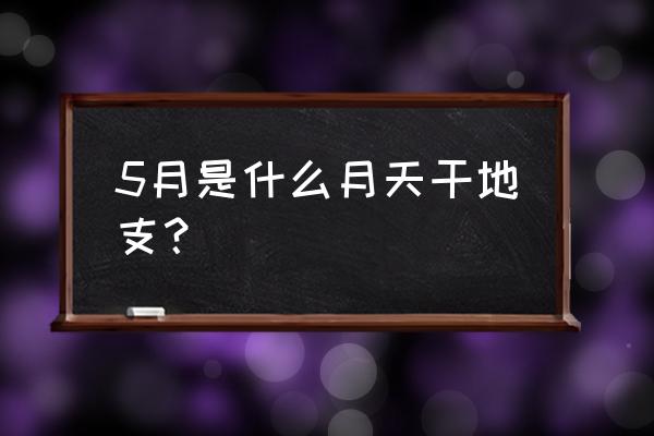 周易中五月是什么月 5月是什么月天干地支？