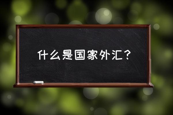 外汇运行的本质是什么意思 什么是国家外汇？