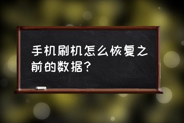 手机刷机过后数据还能恢复吗 手机刷机怎么恢复之前的数据？