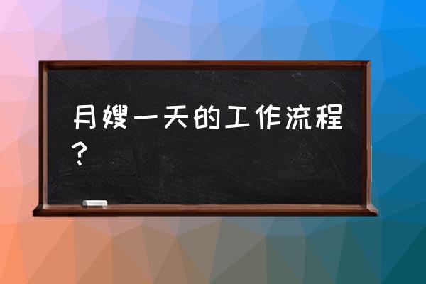 住家月嫂做些什么事情 月嫂一天的工作流程？