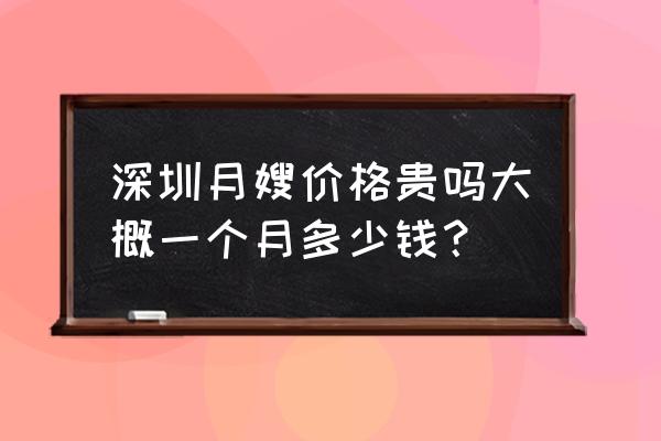 深圳月嫂工资待遇怎么样 深圳月嫂价格贵吗大概一个月多少钱？