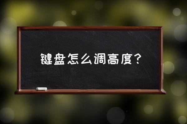 罗技键盘怎么调高度 键盘怎么调高度？