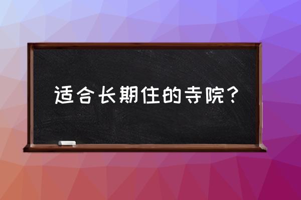 有哪些寺庙可以居住 适合长期住的寺院？