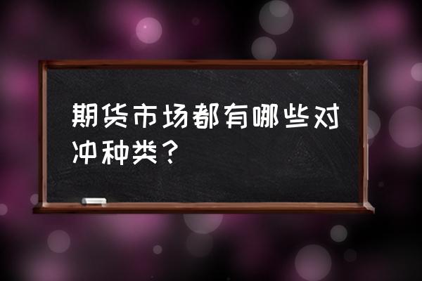 期货中跨品种套利是什么意思 期货市场都有哪些对冲种类？