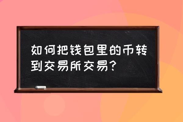 赢币网数字货币怎样转到凯撒网 如何把钱包里的币转到交易所交易？