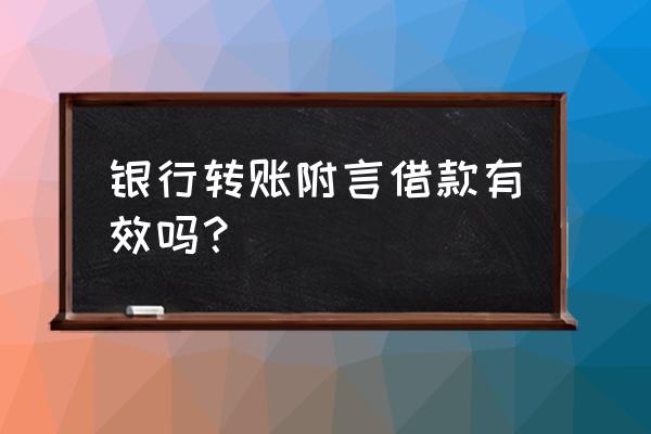 别人转账备注借款影响贷款吗 银行转账附言借款有效吗？