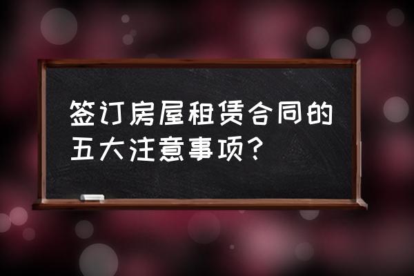 租赁合同乙方应该注意什么 签订房屋租赁合同的五大注意事项？