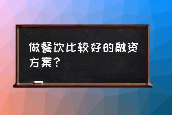 餐饮店如何找投资人 做餐饮比较好的融资方案？