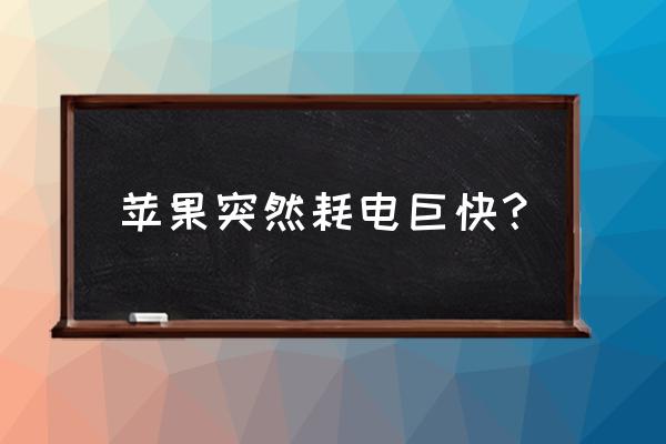 为什么苹果手机耗电量突然变快 苹果突然耗电巨快？