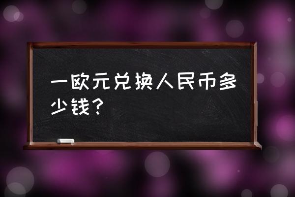 8000万欧元折合人民币多少钱 一欧元兑换人民币多少钱？