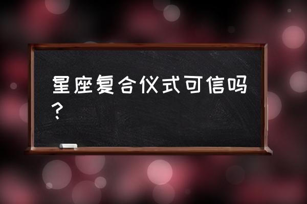 占卜复合仪式对自己有影响吗 星座复合仪式可信吗？