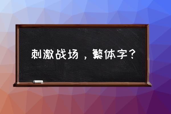 绝地求生怎么把字体改成繁体 刺激战场，繁体字？