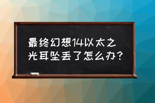 ff14私人以太光怎么获得 最终幻想14以太之光耳坠丢了怎么办？