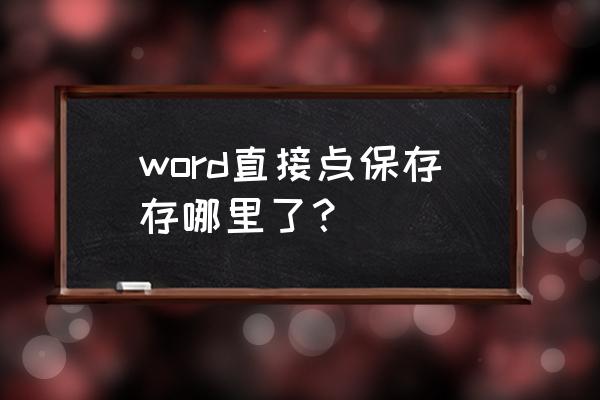 只点了保存的文件在哪里找 word直接点保存存哪里了？