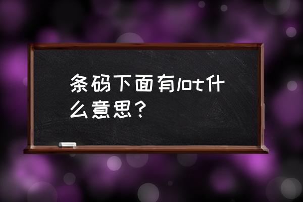 条码上面带的是什么字体 条码下面有lot什么意思？