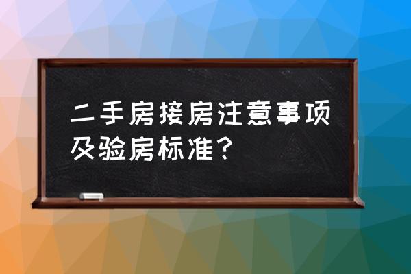 二手房交房时要注意检查什么 二手房接房注意事项及验房标准？