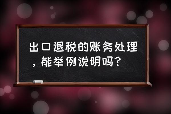 应收出口退税月末有没有余额 出口退税的账务处理，能举例说明吗？