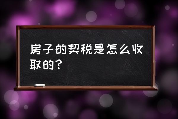 鞍山房屋契税如何缴纳 房子的契税是怎么收取的？