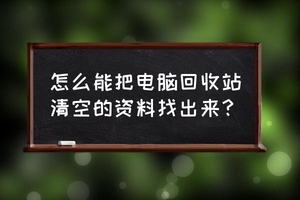 电脑回收站的文件怎么打开 怎么能把电脑回收站清空的资料找出来？