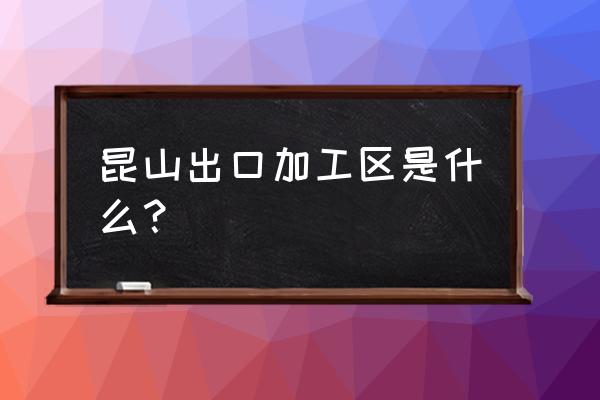 昆山出口加工区可以练车吗 昆山出口加工区是什么？