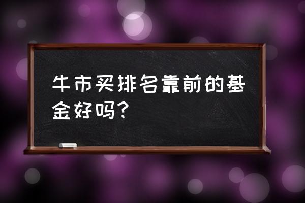 牛市前适合买什么基金 牛市买排名靠前的基金好吗？