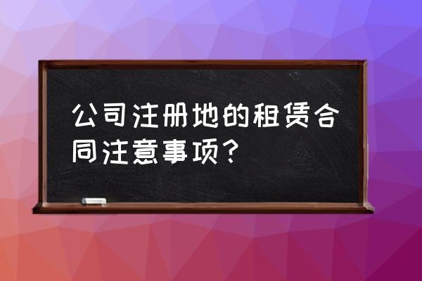 企业租赁土地注意什么 公司注册地的租赁合同注意事项？