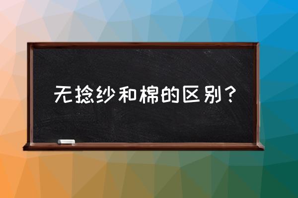 无捻纱和纯棉哪种毛巾好 无捻纱和棉的区别？