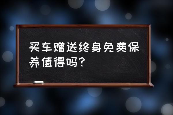 进口车不送保养吗 买车赠送终身免费保养值得吗？