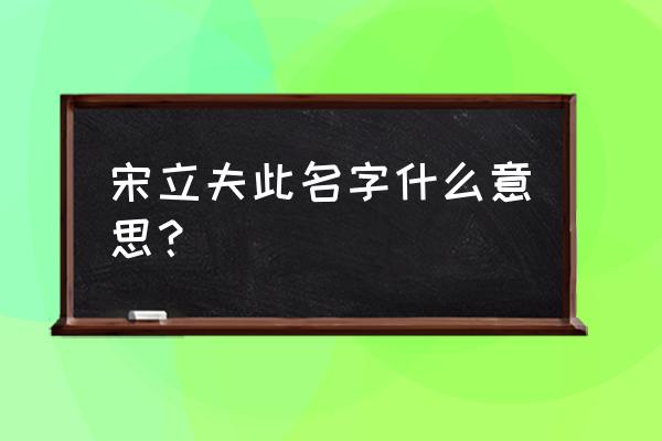 立的繁体字几笔五星 宋立夫此名字什么意思？