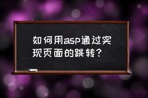 asp里的控件有哪些 如何用asp通过实现页面的跳转？