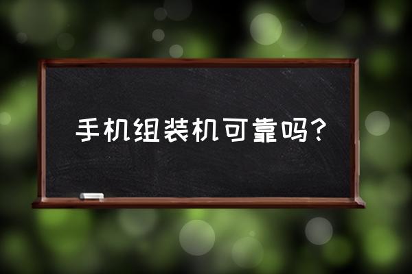 组装批发手机怎么样 手机组装机可靠吗？