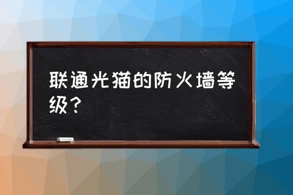 无线网防火墙等级是什么意思 联通光猫的防火墙等级？