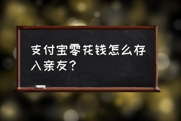 如何打开亲情圈余额宝 支付宝零花钱怎么存入亲友？