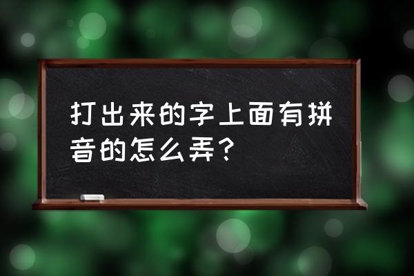 字体上面打拼音怎么打出来 打出来的字上面有拼音的怎么弄？