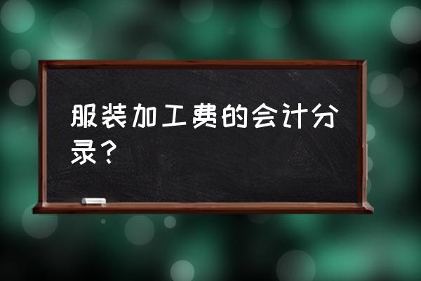 只有加工费的产品怎么入库 服装加工费的会计分录？